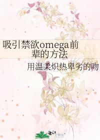 吸引禁欲omega前辈的方法